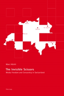 Invisible Scissors : Media Freedom and Censorship in Switzerland