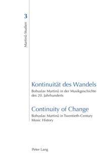 Kontinuitaet Des Wandels Continuity of Change : Bohuslav Martinu in der Musikgeschichte des 20. Jahrhunderts Bohuslav Martinu in Twentieth-century Music History