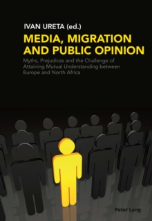 Media, Migration and Public Opinion : Myths, Prejudices and the Challenge of Attaining Mutual Understanding between Europe and North Africa