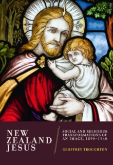 New Zealand Jesus : Social and Religious Transformations of an Image, 1890-1940