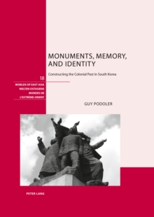 Monuments, Memory, and Identity : Constructing the Colonial Past in South Korea