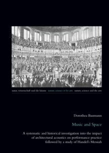 Music and Space : A Systematic and Historical Investigation into the Impact of Architectural Acoustics on Performance Practice Followed by a Study of Handel's Messiah