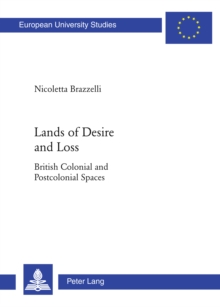 Lands of Desire and Loss : British Colonial and Postcolonial Spaces