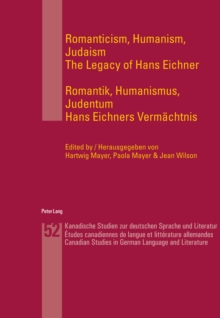 Romanticism, Humanism, Judaism- Romantik, Humanismus, Judentum : The Legacy of Hans Eichner- Hans Eichners Vermaechtnis