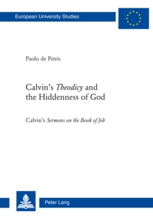 Calvin's Theodicyand the Hiddenness of God : Calvin's Sermons on the Book of Job