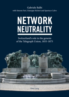 Network Neutrality : Switzerland's role in the genesis of the Telegraph Union, 1855-1875