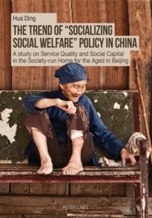 The Trend of Socializing Social Welfare Policy in China : A study on Service Quality and Social Capital in the Society-run Home for the Aged in Beijing