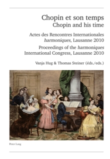 Chopin et son temps / Chopin and his time : Actes des Rencontres Internationales  harmoniques , Lausanne 2010 - Proceedings of the  harmoniques  International Congress, Lausanne 2010