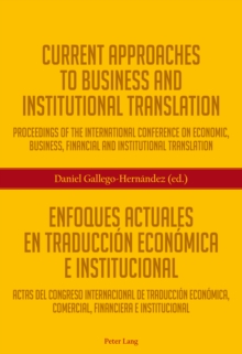 Current Approaches to Business and Institutional Translation - Enfoques actuales en traduccion economica e institucional : Proceedings of the international conference on economic, business, financial