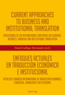 Current Approaches to Business and Institutional Translation - Enfoques actuales en traduccion economica e institucional : Proceedings of the international conference on economic, business, financial