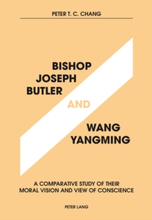 Bishop Joseph Butler and Wang Yangming : A Comparative Study of Their Moral Vision and View of Conscience