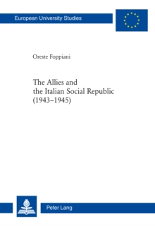 The Allies and the Italian Social Republic (1943-1945) : Anglo-American Relations with, Perceptions of, and Judgments on the RSI During the Italian Civil War