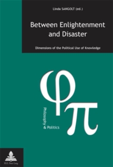 Between Enlightenment and Disaster : Dimensions of the Political Use of Knowledge