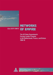 Networks of Empire : The US State Department's Foreign Leader Program in the Netherlands, France, and Britain 1950-70