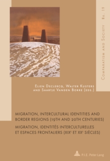 Migration, Intercultural Identities and Border Regions (19th and 20th Centuries)/Migration, Identites Interculturelles Et Espaces Frontaliers (XIXE et XXE Siecles)