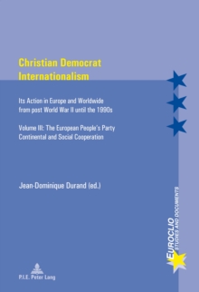 Christian Democrat Internationalism : Its Action in Europe and Worldwide from post World War II until the 1990s- Volume III: The European People's Party- Continental and Social Cooperation