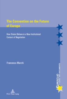 The Convention on the Future of Europe : How States Behave in a New Institutional Context of Negotiation