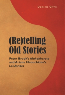 (Re)telling Old Stories : Peter Brook's "Mahabharata" and Ariane Mnouchkine's "Les Atrides"