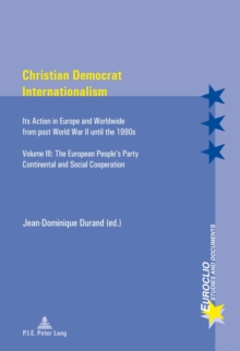 Christian Democrat Internationalism : Its Action in Europe and Worldwide from post World War II until the 1990s- Volume III: The European People's Party- Continental and Social Cooperation