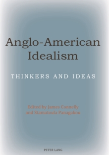 Anglo-American Idealism : Thinkers and Ideas