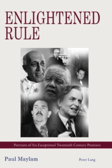 Enlightened Rule : Portraits of Six Exceptional Twentieth Century Premiers