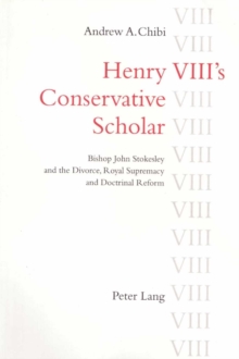 Henry VIII's Conservative Scholar : Bishop John Stokesley and the Divorce, Royal Supremacy and Doctrinal Reform