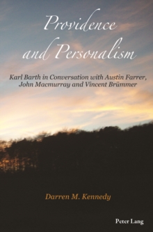 Providence and Personalism : Karl Barth in Conversation with Austin Farrer, John Macmurray and Vincent Bruemmer