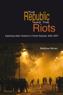 The Republic and the Riots : Exploring Urban Violence in French Suburbs, 2005-2007