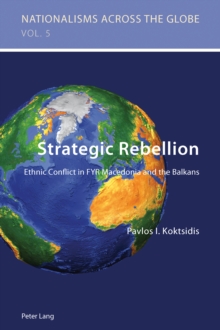 Strategic Rebellion : Ethnic Conflict in FYR Macedonia and the Balkans