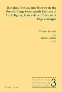 Religion, Ethics, and History in the French Long Seventeenth Century - La Religion, la morale, et l'histoire a l'age classique