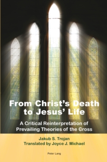 From Christ's Death to Jesus' Life : A Critical Reinterpretation of Prevailing Theories of the Cross- Translated by Joyce J. Michael