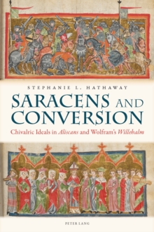 Saracens and Conversion : Chivalric Ideals in Aliscans and Wolfram's Willehalm