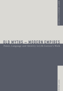 Old Myths - Modern Empires : Power, Language and Identity in J.M. Coetzee's Work