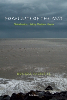 Forecasts of the Past : Globalisation, History, Realism, Utopia