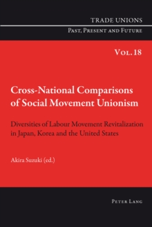 Cross-National Comparisons of Social Movement Unionism : Diversities of Labour Movement Revitalization in Japan, Korea and the United States