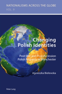 Changing Polish Identities : Post-War and Post-Accession Polish Migrants in Manchester