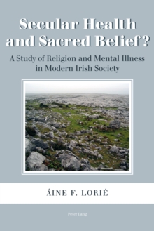 Secular Health and Sacred Belief? : A Study of Religion and Mental Illness in Modern Irish Society