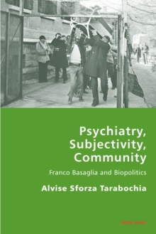 Psychiatry, Subjectivity, Community : Franco Basaglia and Biopolitics