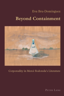 Beyond Containment : Corporeality in Merce Rodoreda's Literature