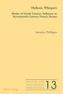 Hellenic Whispers : Modes of Greek Literary Influence in Seventeenth-Century French Drama