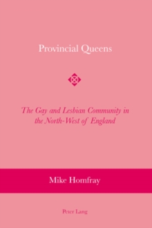 Provincial Queens : The Gay and Lesbian Community in the North-West of England