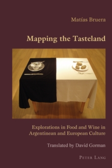 Mapping the Tasteland : Explorations in Food and Wine in Argentinean and European Culture