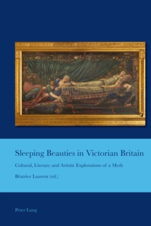 Sleeping Beauties in Victorian Britain : Cultural, Literary and Artistic Explorations of a Myth