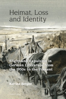 Heimat, Loss and Identity : Flight and Expulsion in German Literature from the 1950s to the Present