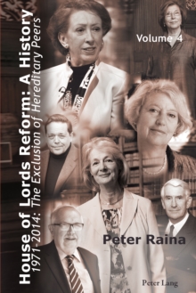 House of Lords Reform: A History : Volume 4. 1971-2014: The Exclusion of Hereditary Peers - Book 1: 1971-2001 - Book 2: 2002-2014