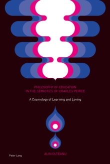 Philosophy of Education in the Semiotics of Charles Peirce : A Cosmology of Learning and Loving