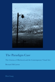 The Paradigm Case : The Cinema of Hitchcock and the Contemporary Visual Arts