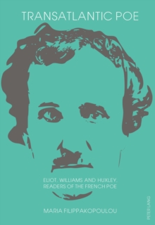 Transatlantic Poe : Eliot, Williams and Huxley, Readers of the French Poe