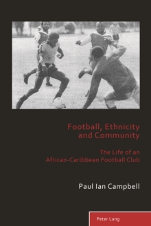 Football, Ethnicity and Community : The Life of an African-Caribbean Football Club