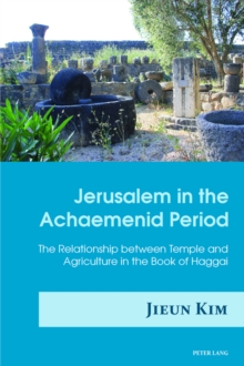 Jerusalem in the Achaemenid Period : The Relationship between Temple and Agriculture in the Book of Haggai